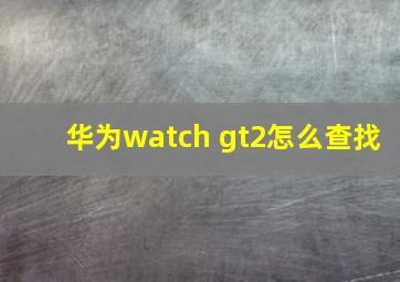 华为watch gt2怎么查找